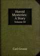 Horrid Mysteries: A Story. Volume III, Carl Grosse 