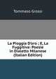 La Pioggia D'oro ; E, La Fuggitiva: Poesie in Dialetto Milanese (Italian Edition), Tommaso Grossi 