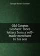 Old Gorgon Graham: more letters from a self-made merchant to his son, George Horace Lorimer 