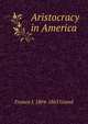 Aristocracy in America, Francis J. 1804-1863 Grund 