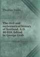The civil and ecclesiastical history of Scotland, A.D. 80-818. Edited by George Grub, Thomas Innes 