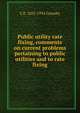 Public utility rate fixing, comments on current problems pertaining to public utilities and to rate fixing, C E. 1855-1934 Grunsky 