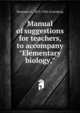 Manual of suggestions for teachers, to accompany "Elementary biology,", Benjamin C. 1875-1965 Gruenberg 