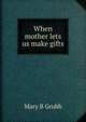When mother lets us make gifts, Mary B Grubb 