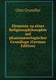 Elemente zu einer Religionsphilosophie auf phanomenologischer Grundlage (German Edition), Otto Grundler 