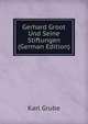 Gerhard Groot Und Seine Stiftungen (German Edition), Karl Grube 
