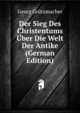 Der Sieg Des Christentums Uber Die Welt Der Antike (German Edition), Georg Grutzmacher 