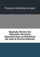 Raphael, Peintre De Portraits: Portraits Executes Sous Le Pontificat De Leon X (French Edition), Francois-Anatole Gruyer 