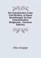 Die Griechischen Culte Und Mythen, in Ihren Beziehungen Zu Den Orientalischen Religionen . (German Edition), Otto Gruppe 