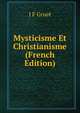 Mysticisme Et Christianisme (French Edition), J F Gruet 