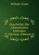 Geschichte Der Chinesischen Litteratur (German Edition), Wilhelm Grube 