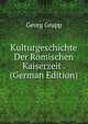 Kulturgeschichte Der Romischen Kaiserzeit . (German Edition), Georg Grupp 