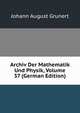 Archiv Der Mathematik Und Physik, Volume 37 (German Edition), Johann August Grunert 