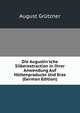 Die Augustin'sche Silberextraction in Ihrer Anwendung Auf H?ttenproducte Und Erze (German Edition), August Grutzner 