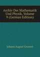 Archiv Der Mathematik Und Physik, Volume 9 (German Edition), Johann August Grunert 