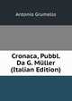 Cronaca, Pubbl. Da G. Muller (Italian Edition), Antonio Grumello 