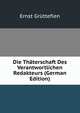 Die Thaterschaft Des Verantwortlichen Redakteurs (German Edition), Ernst Gruttefien 