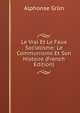 Le Vrai Et Le Faux Socialisme: Le Communisme Et Son Histoire (French Edition), Alphonse Grun 