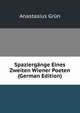 Spaziergange Eines Zweiten Wiener Poeten (German Edition), Anastasius Grun 