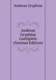 Andreas Gryphius Lustspiele (German Edition), Andreas Gryphius 