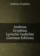 Andreas Gryphius Lyrische Gedichte (German Edition), Andreas Gryphius 