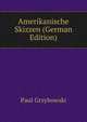Amerikanische Skizzen (German Edition), Paul Grzybowski 
