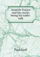Anatole France and his circle; being his table-talk, Paul Gsell 