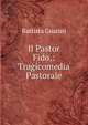 Il Pastor Fido,: Tragicomedia Pastorale, Battista Guarini 