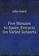Five Minutes to Spare, Extracts On Varied Subjects, John Guard 