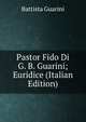Pastor Fido Di G. B. Guarini; Euridice (Italian Edition), Battista Guarini 