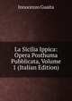 La Sicilia Ippica: Opera Posthuma Pubblicata, Volume 1 (Italian Edition), Innocenzo Guaita 