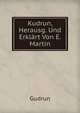 Kudrun, Herausg. Und Erklart Von E. Martin, Gudrun 