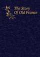 The Story Of Old France, 