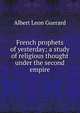 French prophets of yesterday; a study of religious thought under the second empire, Albert Leon Guerard 