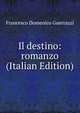 Il destino: romanzo (Italian Edition), Francesco Domenico Guerrazzi 