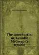 The tame turtle: or, Geordie McGregor's trouble, Lucy Ellen Guernsey 
