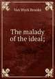 The malady of the ideal;, Van Wyck Brooks 