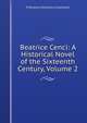 Beatrice Cenci: A Historical Novel of the Sixteenth Century, Volume 2, Francesco Domenico Guerrazzi 