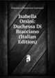 Isabella Orsini: Duchessa Di Bracciano (Italian Edition), Francesco Domenico Guerrazzi 