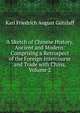 A Sketch of Chinese History, Ancient and Modern: Comprising a Retrospect of the Foreign Intercourse and Trade with China, Volume 2, Karl Friedrich August Gutzlaff 