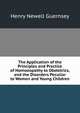 The Application of the Principles and Practice of Homoeopathy to Obstetrics, and the Disorders Peculiar to Women and Young Children, Henry Newell Guernsey 