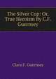 The Silver Cup: Or, True Heroism By C.F. Guernsey., Clara F. Guernsey 