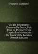 Gui De Bourgogne: Chanson De Geste; Pub. Pour La Premi?re Fois D'apr?s Les Manuscrits De Tours Et De Londres (French Edition), Francois Guessard 