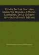 Etudes Sur Les Fractures Indirectes Dorsales & Dorso-Lombaires, De La Colonne Vertebrale (French Edition), Francois Jules Octave Guermonprez 