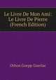 Le Livre De Mon Ami: Le Livre De Pierre (French Edition), Othon Goepp Guerlac 