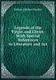 Legends of the Virgin and Christ: With Special References to Literature and Art, Helene Adeline Guerber 
