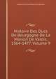 Histoire Des Ducs De Bourgogne De La Maison De Valois, 1364-1477, Volume 9, Baron de Amable-Guillaume-Prosper Brugi?re Barante 