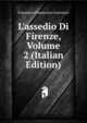 L'assedio Di Firenze, Volume 2 (Italian Edition), Francesco Domenico Guerrazzi 