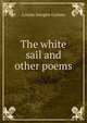 The white sail and other poems, Louise Imogen Guiney 