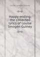 Happy ending; the collected lyrics of Louise Imogen Guiney, Louise Imogen Guiney 